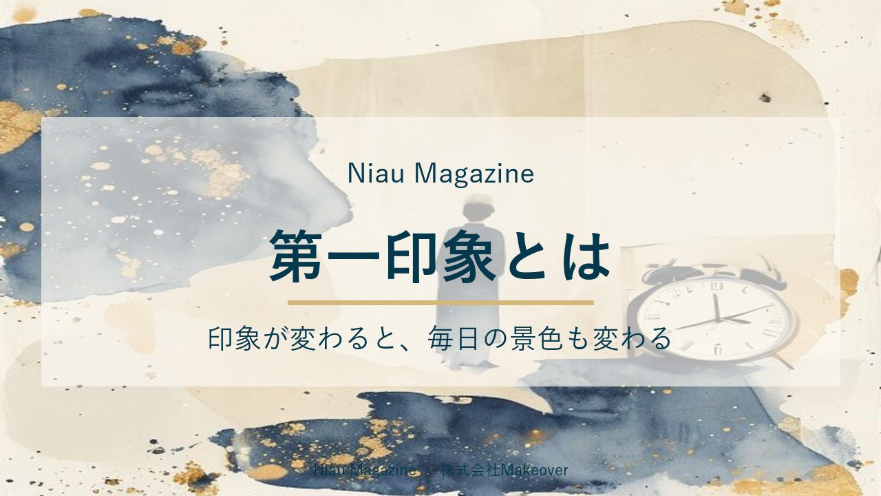 第一印象とは|印象が変わると、毎日の景色も変わる